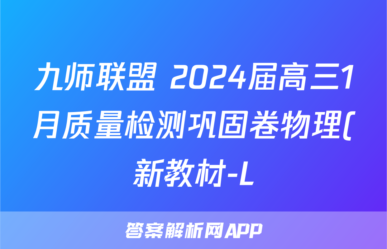 九师联盟 2024届高三1月质量检测巩固卷物理(新教材-L)G试题